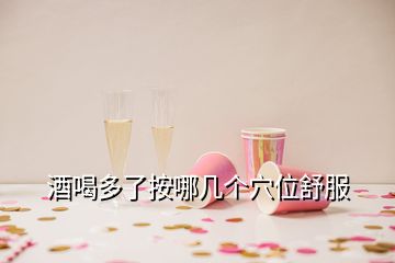 酒喝多了按哪幾個穴位舒服