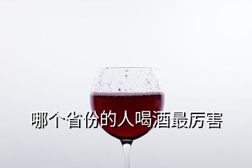 哪個省份的人喝酒最厲害