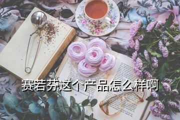 賽若芬這個產(chǎn)品怎么樣啊