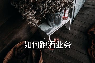 如何跑酒業(yè)務