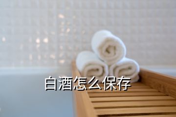 白酒怎么保存