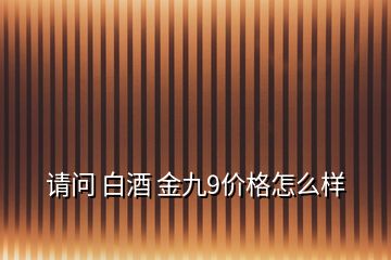 請(qǐng)問(wèn) 白酒 金九9價(jià)格怎么樣