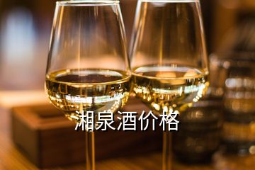 湘泉酒價(jià)格