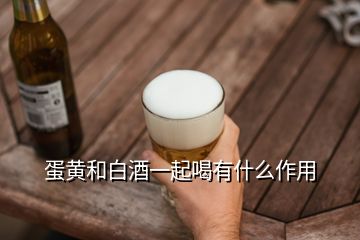 蛋黃和白酒一起喝有什么作用