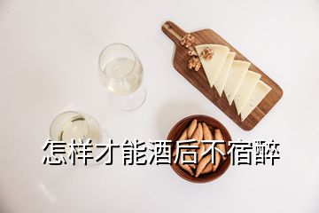 怎樣才能酒后不宿醉