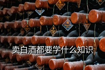 賣白酒都要學什么知識