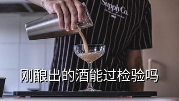 剛釀出的酒能過檢驗(yàn)嗎