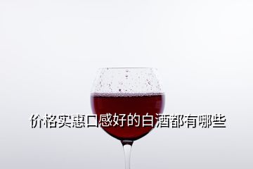 價(jià)格實(shí)惠口感好的白酒都有哪些