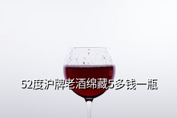 52度滬牌老酒綿藏5多錢一瓶