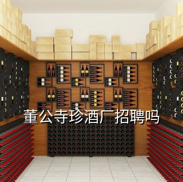 董公寺珍酒廠招聘嗎