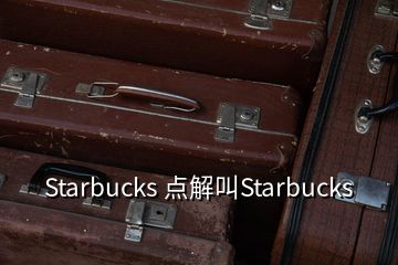 Starbucks 點(diǎn)解叫Starbucks