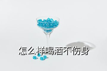 怎么樣喝酒不傷身