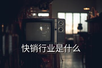 快銷行業(yè)是什么