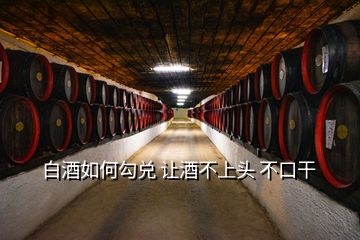 白酒如何勾兌 讓酒不上頭 不口干