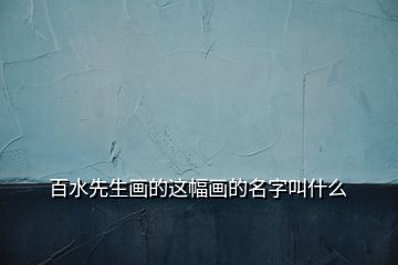 百水先生畫(huà)的這幅畫(huà)的名字叫什么