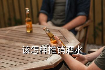 該怎樣推銷酒水