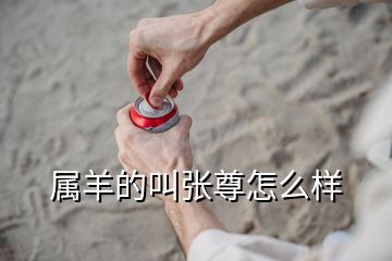 屬羊的叫張尊怎么樣