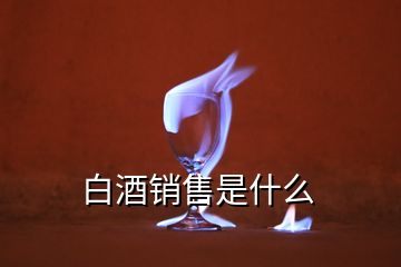 白酒銷售是什么