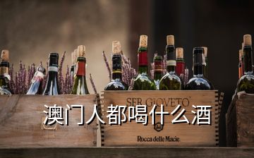 澳門人都喝什么酒