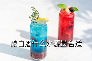 釀白酒什么水源最合適