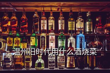 溫州舊時(shí)代用什么酒燒菜