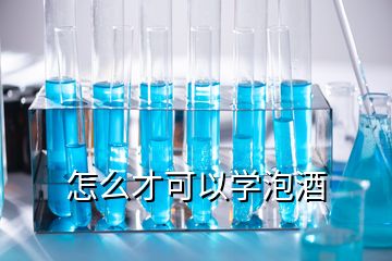 怎么才可以學(xué)泡酒