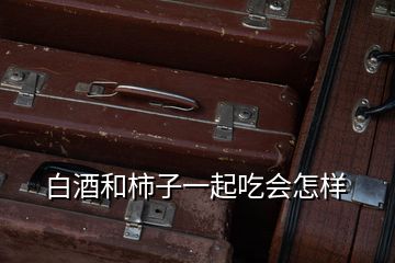 白酒和柿子一起吃會(huì)怎樣