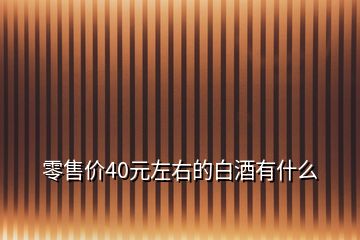 零售價(jià)40元左右的白酒有什么