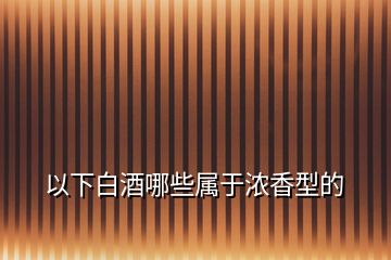 以下白酒哪些屬于濃香型的