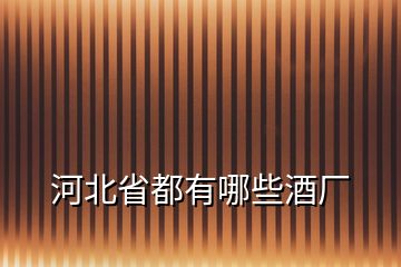 河北省都有哪些酒廠