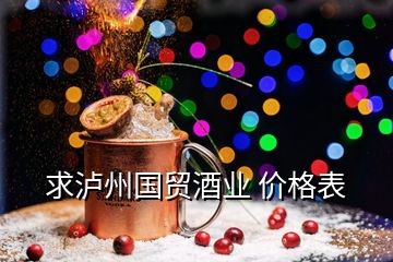 求瀘州國貿(mào)酒業(yè) 價(jià)格表