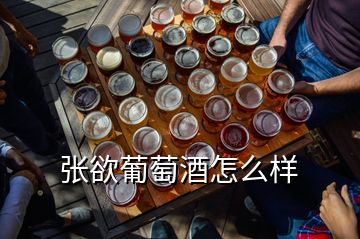 張欲葡萄酒怎么樣