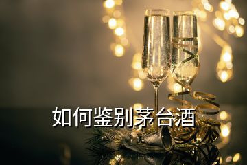 如何鑒別茅臺(tái)酒