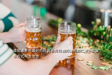 誰知道貴州最好的經(jīng)銷名貴白酒的公司百仁酒業(yè)的聯(lián)系方式啊急急急