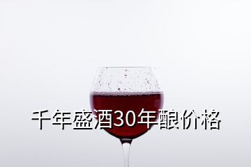 千年盛酒30年釀價格