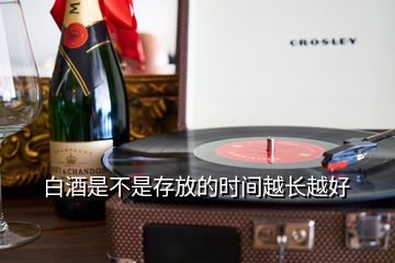 白酒是不是存放的時(shí)間越長越好