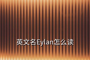 英文名Eylan怎么讀