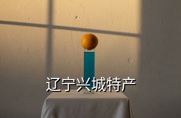 遼寧興城特產(chǎn)