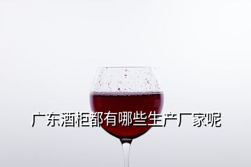 廣東酒柜都有哪些生產(chǎn)廠家呢