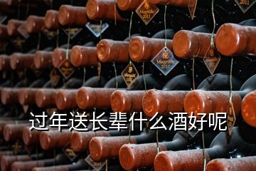 過(guò)年送長(zhǎng)輩什么酒好呢