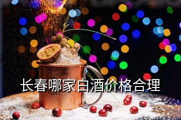 長春哪家白酒價格合理