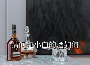 請問江小白的酒如何