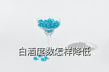 白酒度數(shù)怎樣降低