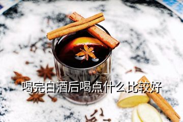 喝完白酒后喝點什么比較好