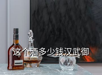 這個(gè)酒多少錢漢武御