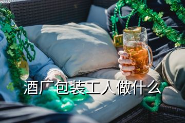 酒廠包裝工人做什么