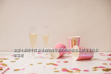 法國(guó)卡斯特干紅葡萄酒陜西有賣(mài)的嗎價(jià)格怎么樣有沒(méi)有實(shí)體店呢