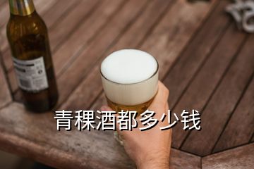 青稞酒都多少錢