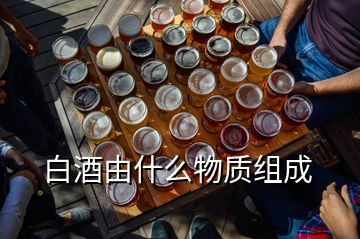 白酒由什么物質(zhì)組成