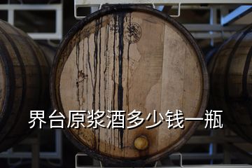 界臺原漿酒多少錢一瓶